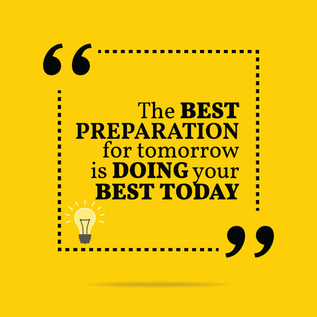 Inspirational Motivational Quote The Best Preparation For Tomorrow Fascinating Do Your Best Quotes Inspirational Motivational Quote The Best Preparation For Tomorrow Fascinating Do Your Best Quotes