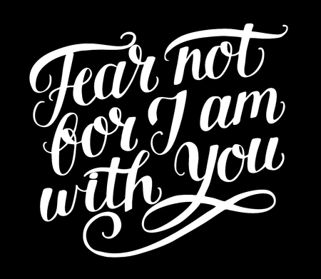 Hand lettering Fear not, for I am with you. Biblical background. Christian poster. Modern calligraphy. Card. Motivational quote. Scripture print Stock Vector - 104378455